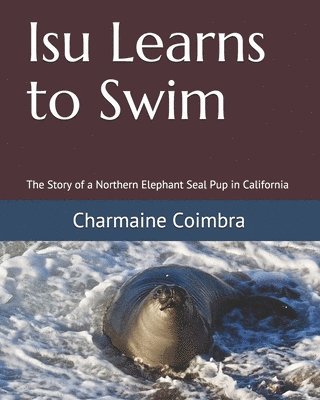 bokomslag Isu Learns to Swim: The Story of a Northern Elephant Seal Pup in California