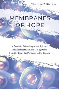 bokomslag Membranes of Hope: A Guide to Attending to the Spiritual Boundaries that Keep Lifesystems Healthy from the Personal to the Cosmic