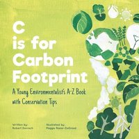 bokomslag C is for Carbon Footprint: A Young Environmentalist's A-Z Book with Conservation Tips