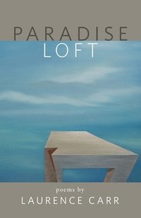 bokomslag Paradise Loft: poems by Laurence Carr