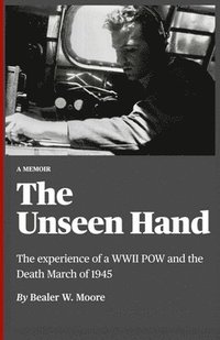 bokomslag The Unseen Hand: The experience of a WWII POW and the Death March of 1945