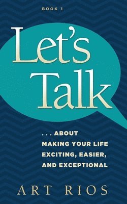 Let's Talk...about Making Your Life Exciting, Easier, and Exceptional 1