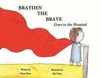 bokomslag Brayden the Brave Goes to the Hospital