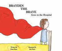 bokomslag Brayden the Brave Goes to the Hospital