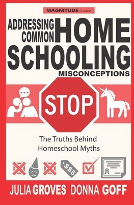 Donna Goff, Julia Groves - Addressing Common Homeschool Misconceptions: The Truths Behind Homeschool Myths, Häftad