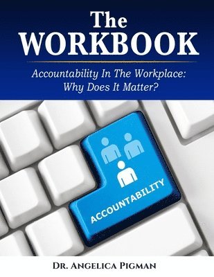 The Workbook: Accountability In the Workplace: Why Does It Matter? 1