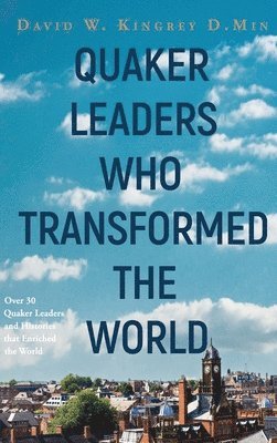 David Kingrey - Quaker Leaders Who Transformed the World, Inbunden