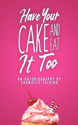 bokomslag Have Your Cake and Eat it Too: An Autobiography by Chanielle Talbird