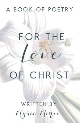 For the Love of Christ: A Book of Poetry 1