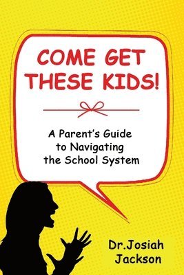 Come Get These Kids!: A Parent's Guide to Navigating the School System 1