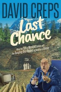 bokomslag Last Chance: When the Fate of Mankind Collides with Two Bungling Dice Dealers on Vacation in the Alaskan Wilderness