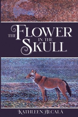 Kathleen Alcalá - Flower in the Skull, Häftad