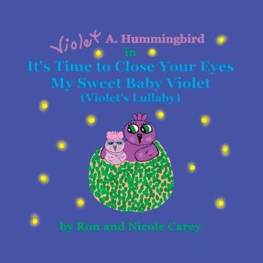 bokomslag Violet A. Hummingbird in It's Time to Close Your Eyes My Sweet Baby Violet (Violet's Lullaby) 2023 revision