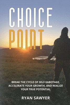 Ryan Sawyer - Choice Point: Break the Cycle of Self-Sabotage, Accelerate Your Growth, and Realize Your True Potential, Häftad