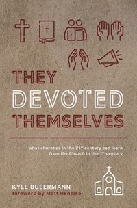 bokomslag They Devoted Themselves: What Churches in the 21st Century Can Learn from the Church in the First Century