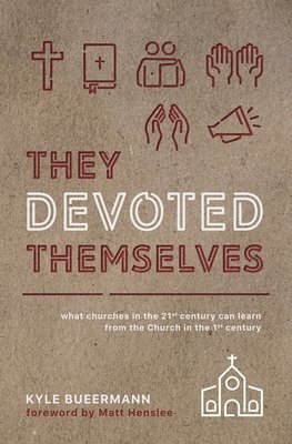 They Devoted Themselves: What Churches in the 21st Century Can Learn from the Church in the First Century 1
