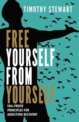 bokomslag Free Yourself From Yourself: Fail-proof Principles for Addiction Recovery