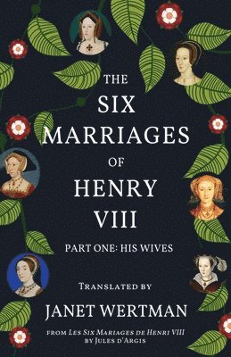 The Six Marriages of Henry VIII: Part One: His Wives 1