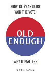 bokomslag Old Enough: How 18-Year-Olds Won the Vote & Why it Matters