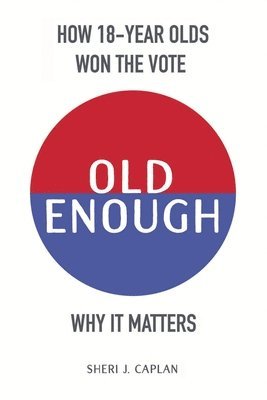 Old Enough: How 18-Year-Olds Won the Vote & Why it Matters 1