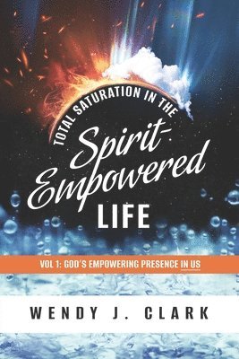 bokomslag Total Saturation in the Spirit-Empowered Life: Vol 1; God's Empowering Presence In Us