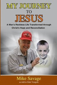 bokomslag My Journey to Jesus: A Man's Reckless Life Transformed through Christ's Hope and Reconciliation