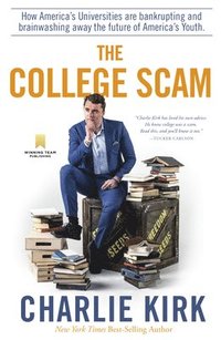 bokomslag The College Scam: How America's Universities Are Bankrupting and Brainwashing Away the Future of America's Youth