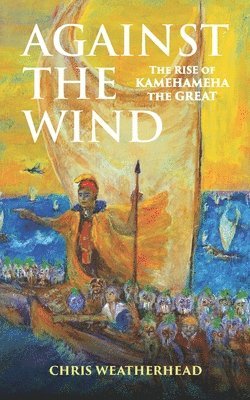 Against the Wind: The Rise of Kamehameha the Great 1