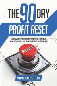 bokomslag 90-Day Profit Reset: Gain Your Independence from Reduced Cash Flow, Evaporating Customers, and Shrinking Margins