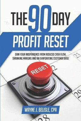 bokomslag 90-Day Profit Reset: Gain Your Independence from Reduced Cash Flow, Evaporating Customers, and Shrinking Margins
