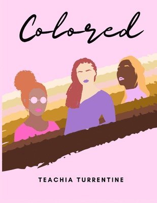 Teachia Turrentine - Colored: An Illustrated Storybook with Colored Women and Their Colorful Experiences of Overcoming Opposition, Häftad
