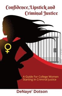 bokomslag Confidence, Lipstick and Criminal Justice: A Guide For College Women Starting In Criminal Justice