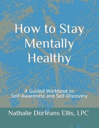 bokomslag How to Stay Mentally Healthy: A Guided Workbook to Self-Awareness and Self-Discovery