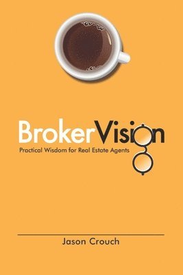 BrokerVision: Practical Wisdom for Real Estate Agents 1