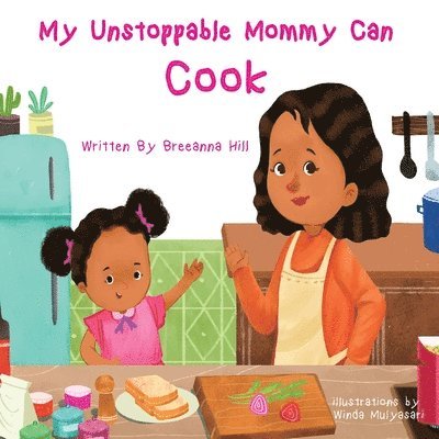 Breeanna Hill - My Unstoppable Mommy Can Cook, Häftad