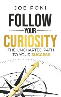bokomslag Follow Your Curiosity: The Uncharted Path to Your Success