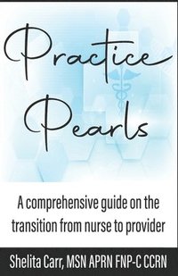 bokomslag Practice Pearls: A comprehensive guide on the transition from nurse to provider