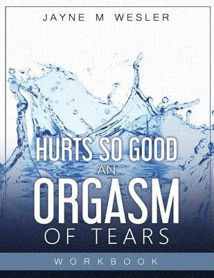 Hurts So Good: An Orgasm of Tears Workbook 1