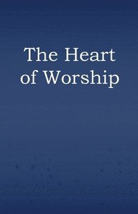 bokomslag The Heart of Worship