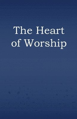 bokomslag The Heart of Worship