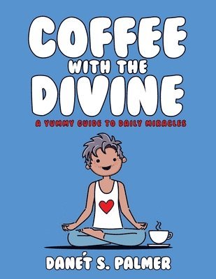 Coffee with the Divine: A Yummy Guide to Daily Miracles 1