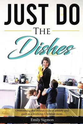 bokomslag Just Do the Dishes: Overcoming the vicious cycle of anxiety and guilt as a working, Christian mom
