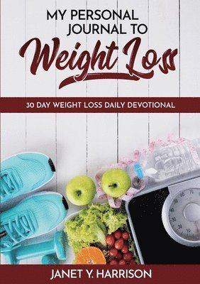 My Personal Journal to Weight Loss: 30 Day Weight Loss Daily Devotional 1