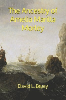 David L. Bruey - The Ancestry of Amelia Marilla Morley: The Morleys Reach Ohio, Häftad