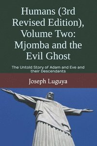 bokomslag Humans (3rd Revised Edition), Volume Two: Mjomba and the Evil Ghost: The Untold Story of Adam and Eve and their Descendants