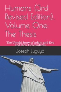 bokomslag Humans (3rd Revised Edition), Volume One: The Thesis: The Untold Story of Adam and Eve and their Descendants