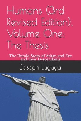 bokomslag Humans (3rd Revised Edition), Volume One: The Thesis: The Untold Story of Adam and Eve and their Descendants