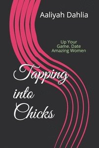 bokomslag Tapping into Chicks: Up Your Game. Date Amazing Women