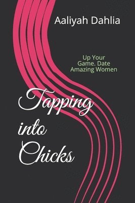 Aaliyah Dahlia - Tapping into Chicks: Up Your Game. Date Amazing Women, Häftad