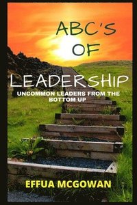 bokomslag ABC's of Leadership: Uncommon Leaders from the Bottom Up